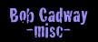 Bob Cadway
-misc-